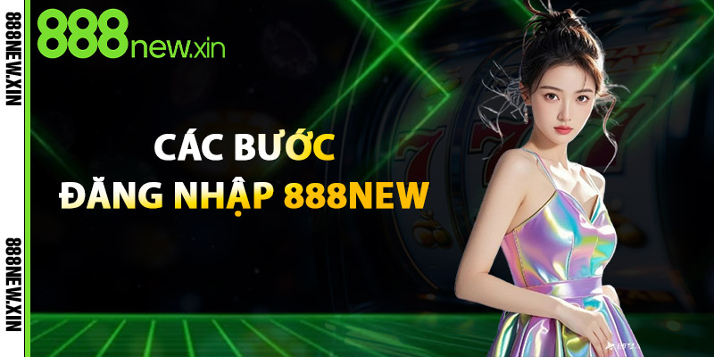 Đăng Nhập 888NEW – Truy Cập Nhanh, Bảo Mật Tuyệt Đối 2 Các Bước Đăng Nhập 888New
