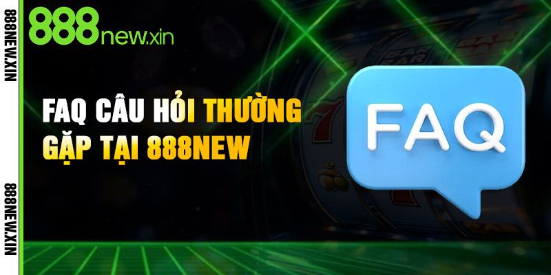 888NEW ⭐ Link Chính Thức New888.com | Đăng Ký +88K 16 FAQs - Những câu hỏi thắc mắc thường gặp về 888NEW