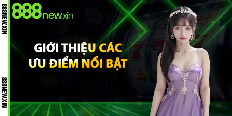 Giới Thiệu 888NEW – Nhà Cái Uy Tín, Nền Tảng Hàng Đầu 2 Giới Thiệu Các Ưu Điểm Nổi Bật
